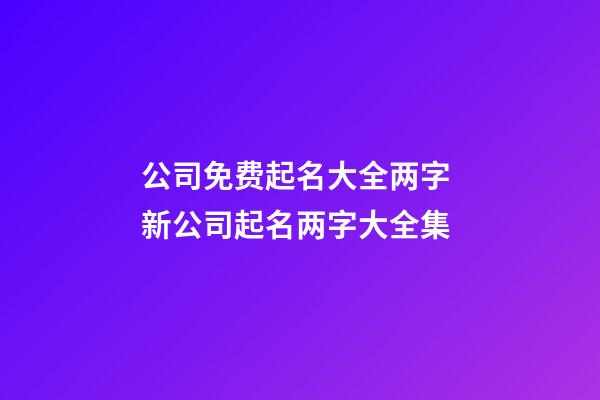 公司免费起名大全两字 新公司起名两字大全集-第1张-公司起名-玄机派